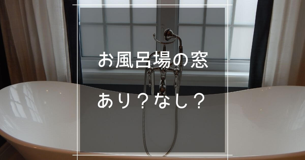 お風呂は窓なし 窓あり メリットデメリットを紹介 マロのまろやかミニマルライフ