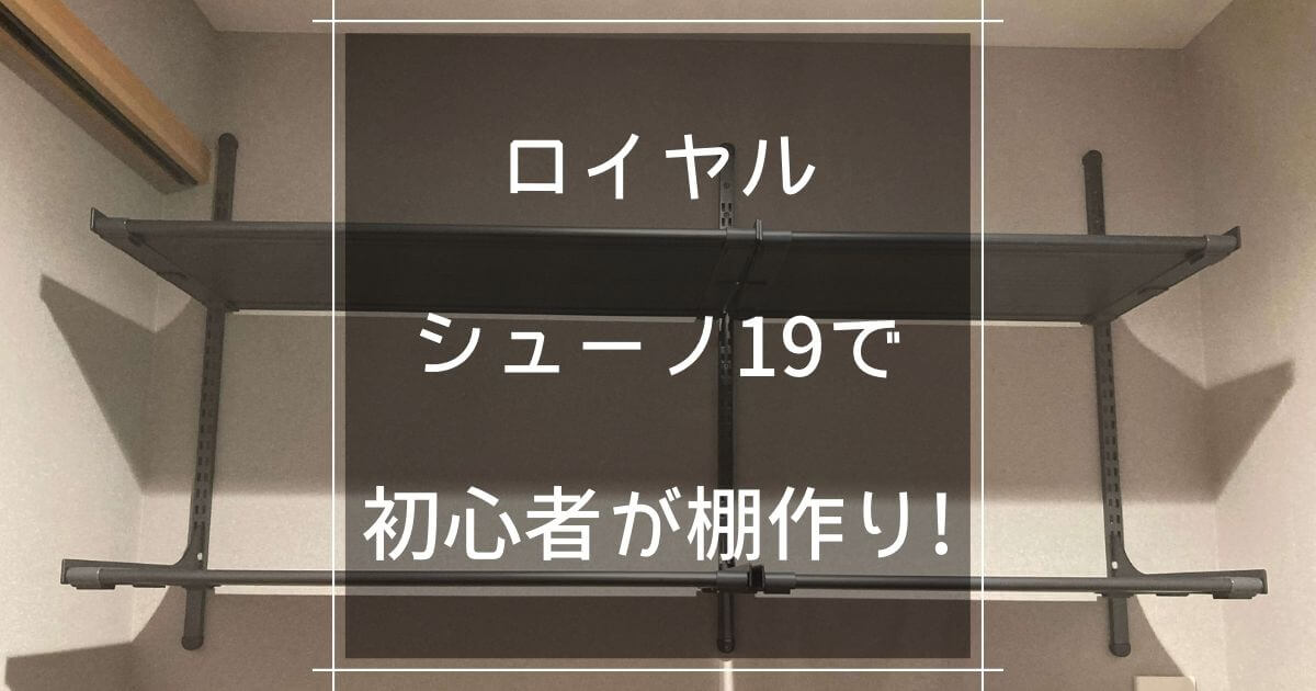 初心者が挑戦！ロイヤル「SSシステム」シューノ１９で棚をDIY！ | マロのまろやかミニマルライフ